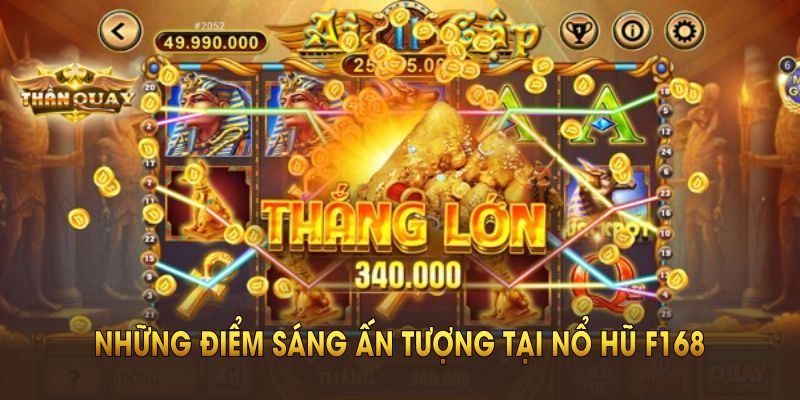 Điểm qua những điểm sáng ấn tượng tại nổ hũ F168