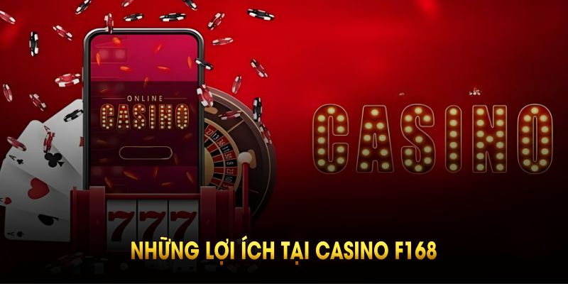 Những lợi ích tại casino F168 thu hút game thủ tinh anh